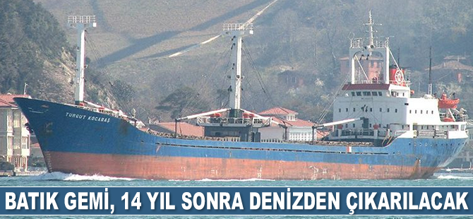 Batık gemi, 14 yıl sonra denizden çıkarılacak