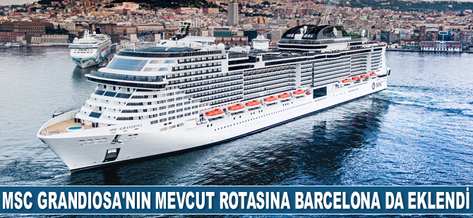 MSC Cruises, MSC Grandiosa’nın mevcut rotasına Barcelona'yı da ekledi