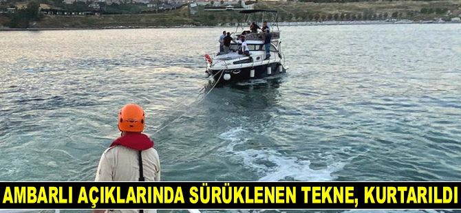 Ambarlı açıklarında sürüklenen tekne, kurtarıldı