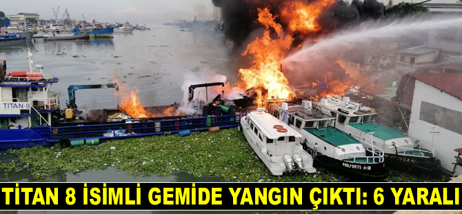 Titan 8 isimli gemide yangın çıktı: 6 yaralı