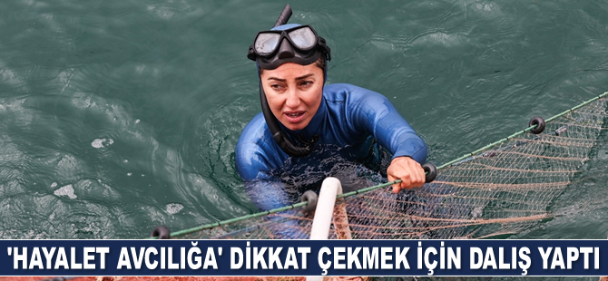 Şahika Ercümen, 'hayalet avcılığa' dikkat çekmek için dalış yaptı