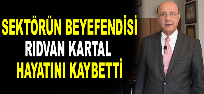Sektörün Beyefendisi Rıdvan Kartal hayatını kaybetti