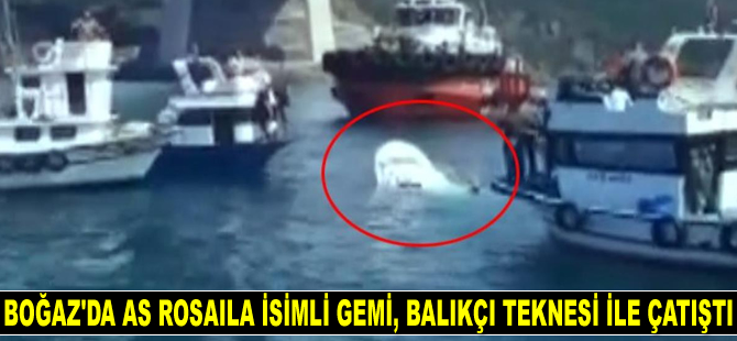İstanbul Boğazı’nda AS ROSAILA isimli gemi ile balıkçı teknesi çatıştı