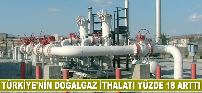 Türkiye’nin doğalgaz ithalatı yüzde 18 arttı