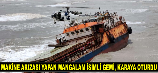 Makine arızası yapan MANGALAM isimli gemi, karaya oturdu