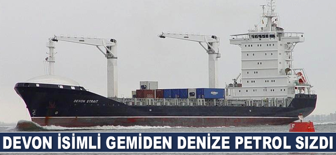 Devon isimli gemiden denize petrol sızıntısı tespit edildi