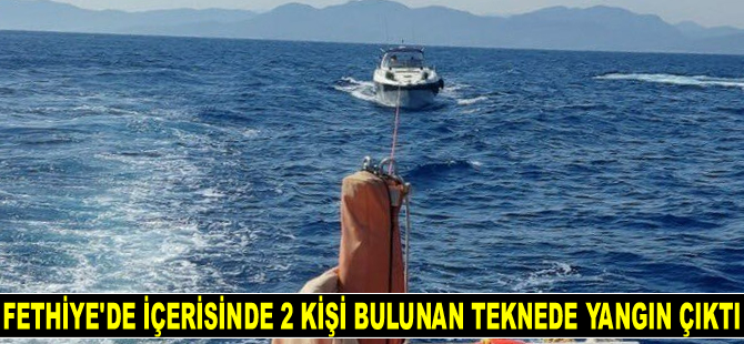 Fethiye’de içerisinde 2 kişi bulunan teknede yangın çıktı