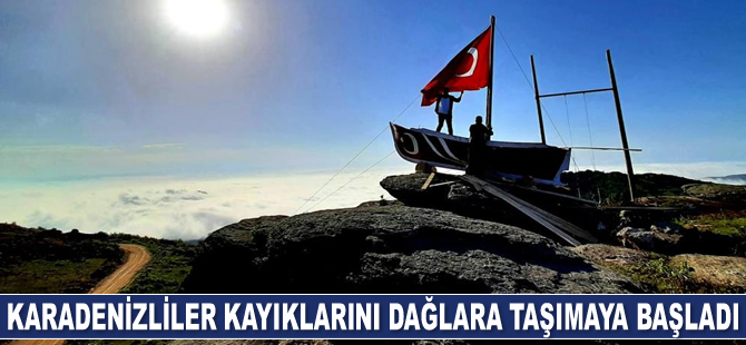 Karadenizliler kayıklarını dağlara taşımaya başladı