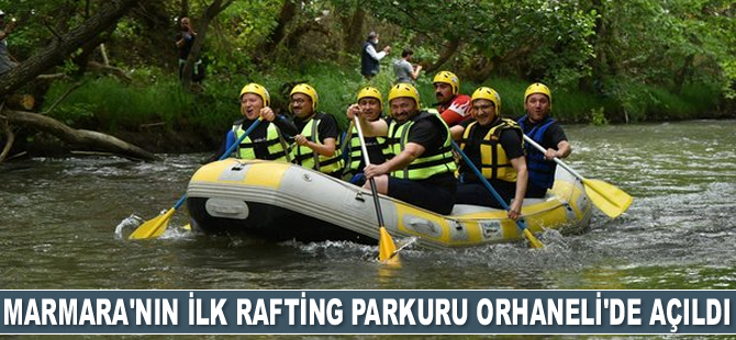 Marmara’nın ilk rafting parkuru Orhaneli’de açıldı