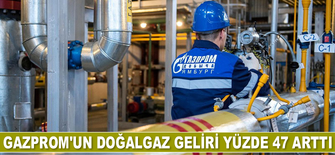 Gazprom’un doğalgaz geliri yüzde 47 arttı