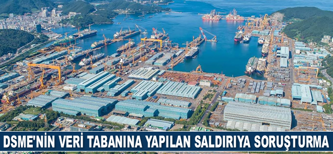 DSME’nin veri tabanına yapılan saldırı için soruşturma başlatıldı