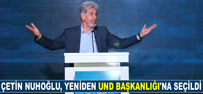 Çetin Nuhoğlu, yeniden UND Başkanlığı’na seçildi
