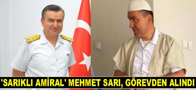 'Sarıklı Amiral' Mehmet Sarı, görevden alındı