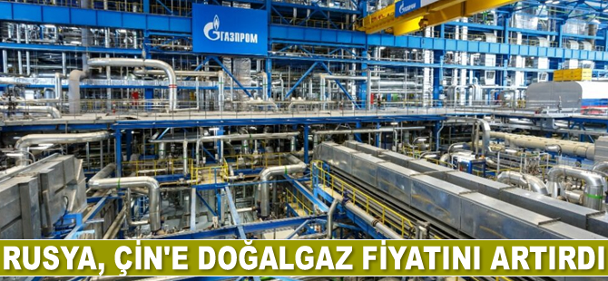 Rusya, Çin’e doğalgaz fiyatını artırdı