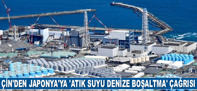 Çin, Japonya’ya ‘atık suyu denize boşaltma’ çağrısı yaptı