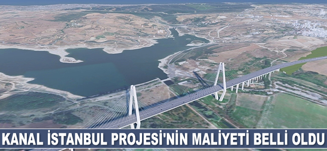 Kanal İstanbul Projesi’nin maliyeti belli oldu