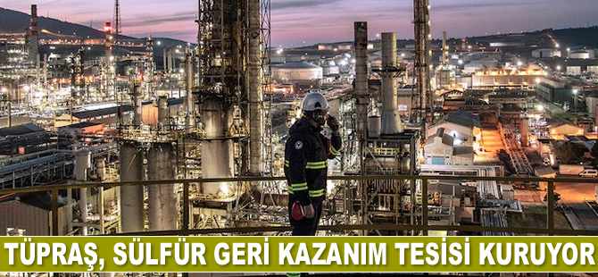 Tüpraş, sülfür geri kazanım tesisi kuruyor