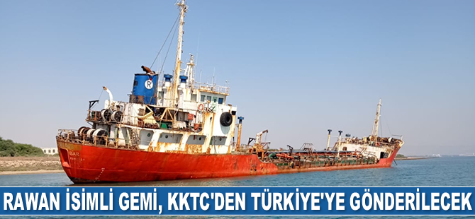 Rawan isimli gemi, KKTC’den Türkiye’ye gönderilecek