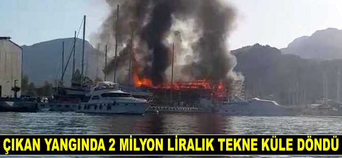 Marmaris’te çıkan yangında 2 milyon liralık tekne küle döndü