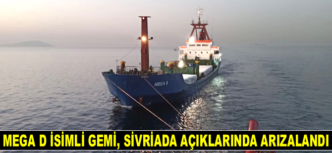 MEGA D isimli gemi, Sivriada açıklarında arızalandı