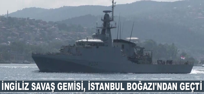 İngiliz savaş gemisi, İstanbul Boğazı'ndan geçti