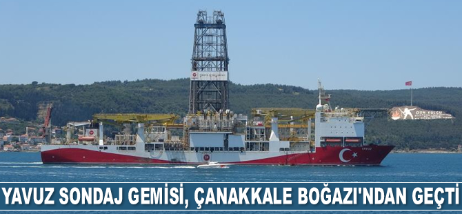 Yavuz sondaj gemisi, Çanakkale Boğazı’ndan geçti