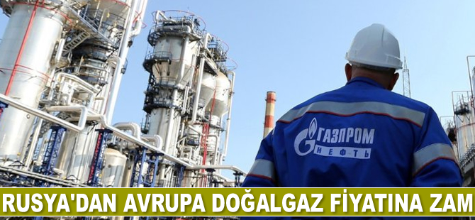 Rusya, Avrupa doğalgaz fiyatına zam yaptı