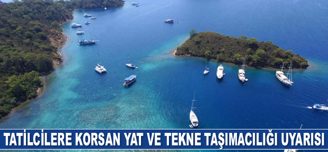 Tatilcilere, korsan yat ve tekne taşımacılığı uyarısı yapıldı