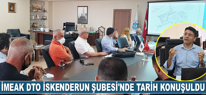 İMEAK DTO İskenderun Şubesi’nde tarih konuşuldu