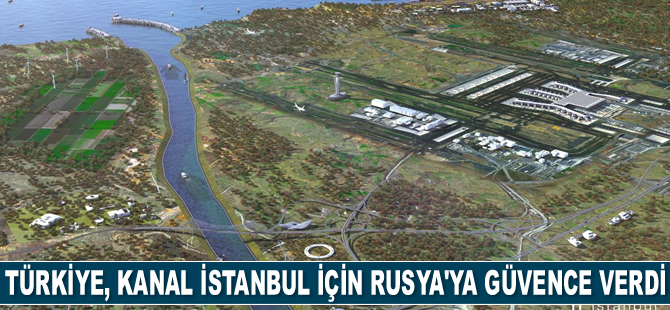 Türkiye, Kanal İstanbul için Rusya’ya güvence verdi