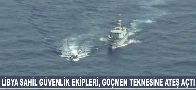 Libya Sahil Güvenlik ekipleri, göçmen teknesine ateş açtı