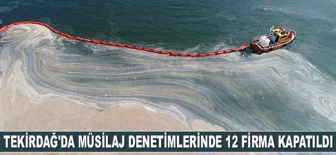 Tekirdağ’da müsilaj denetimlerinde 12 firma kapatıldı
