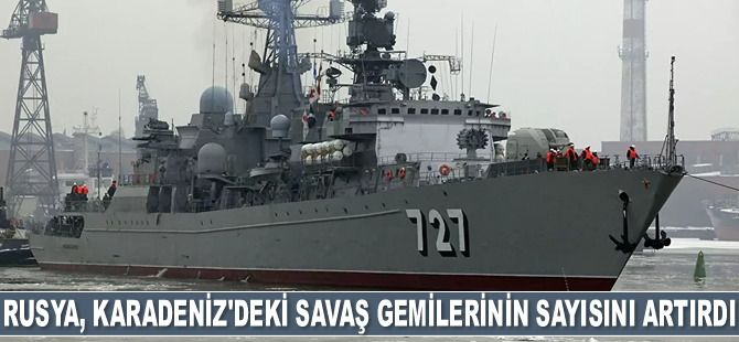 Rusya, Karadeniz'deki savaş gemilerinin sayısını artırdı