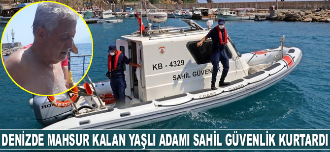 Akıntıya kapılıp denizde mahsur kalan yaşlı adamı Sahil Güvenlik kurtardı