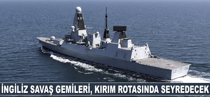 İngiliz savaş gemileri, Kırım rotasında seyredecek