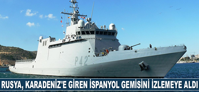 Rusya, Karadeniz’e giren İspanyol gemisini izlemeye aldı
