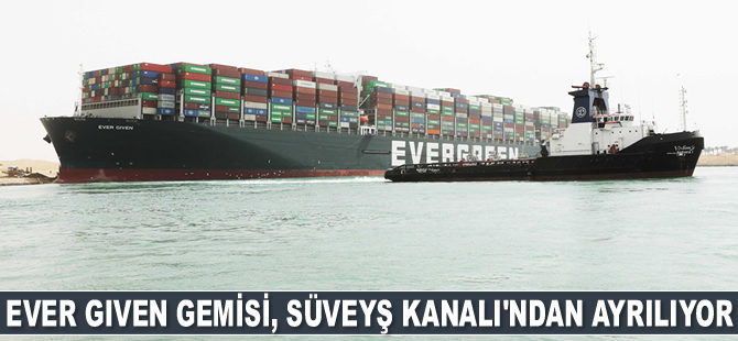 Ever Given gemisi, Süveyş Kanalı’ndan ayrılıyor