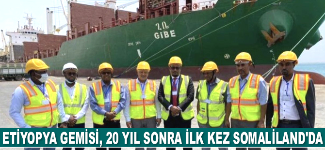 Gibe isimli Etiyopya gemisi, 20 yıl sonra ilk kez Somaliland'a yanaştı