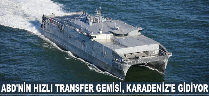 ABD'nin hızlı transfer gemisi USNS Yuma, Karadeniz'e gidiyor