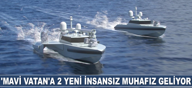 ‘Mavi Vatan'a 2 yeni insansız muhafız geliyor