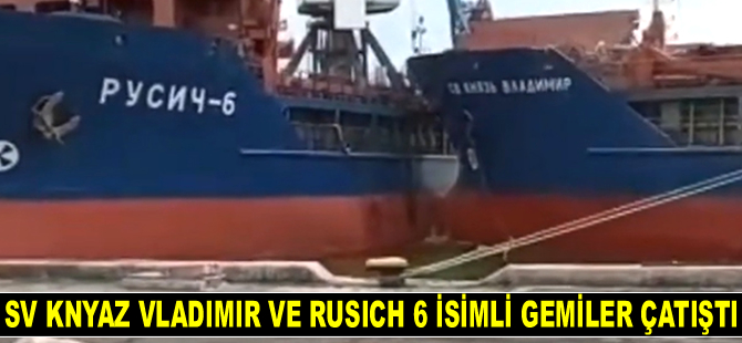 SV KNYAZ VLADIMIR ve RUSICH 6 isimli gemiler, Taganrog Limanı’nda çatıştı