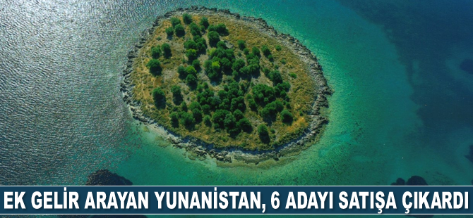 Ek gelir arayan Yunanistan, 6 adayı satışa çıkardı
