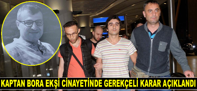 Kaptan Bora Ekşi cinayetinde gerekçeli karar açıklandı