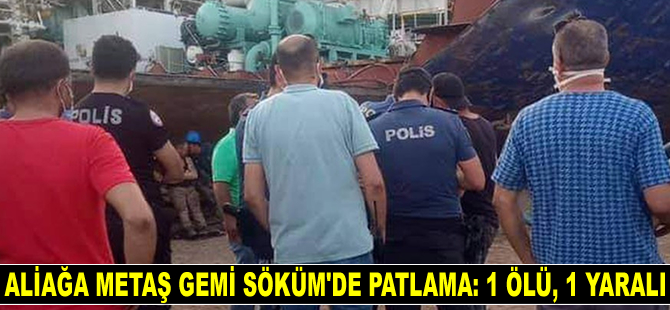 Aliağa METAŞ Gemi Söküm'de patlama: 1 ölü, 1 yaralı