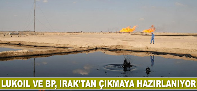 Lukoil ve BP, Irak’tan çıkmaya hazırlanıyor