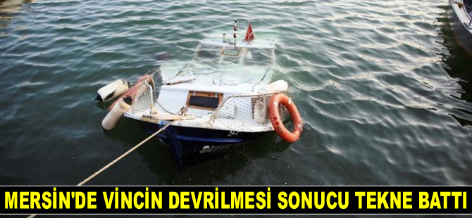 Mersin'de vincin devrilmesi sonucu tekne battı