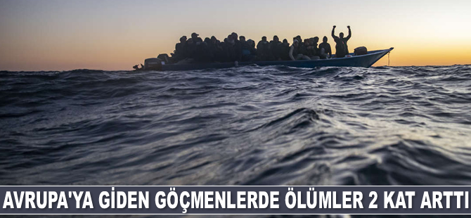 Denizden Avrupa'ya giden göçmenlerde ölümler 2 kat arttı