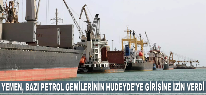 Yemen, bazı petrol gemilerinin Hudeyde Limanı'na girişine izin verdi