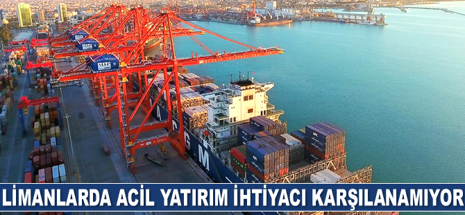 Limanlarda acil yatırım ihtiyacı karşılanamıyor