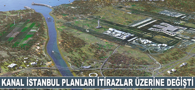 Kanal İstanbul planları itirazlar üzerine değişti